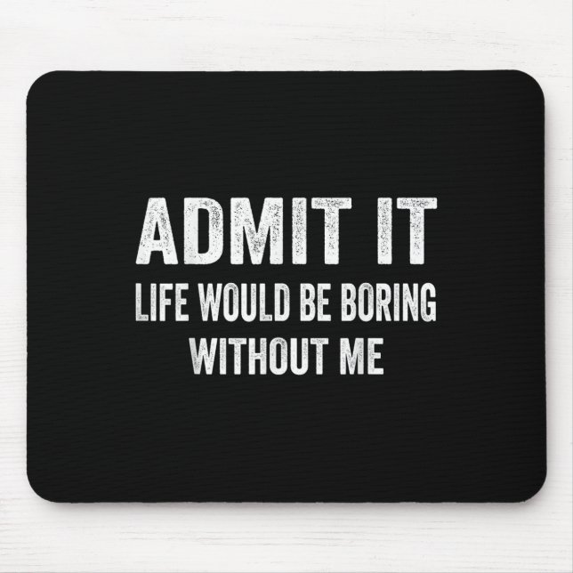 Mousepad Admita que a vida seria chata sem mim Declaração e (Frente)
