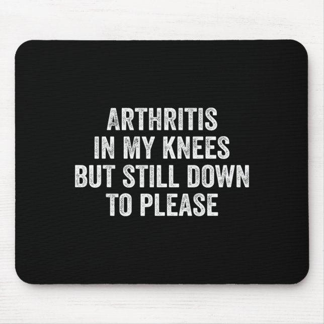 Mousepad Arthritis In My Knees But Still Down To Please  (Frente)