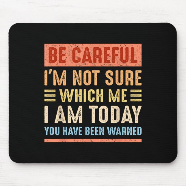 Mousepad Be Careful I'm Not Sure Which Me I Am Today Funny  (Frente)