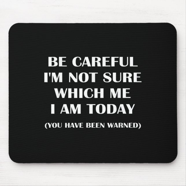 Mousepad Be Careful I'm Not Sure Which Me I Am Today Funny  (Frente)
