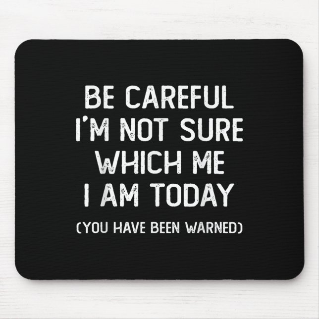 Mousepad Be Careful I'm Not Sure Which Me I Am Today Funny  (Frente)