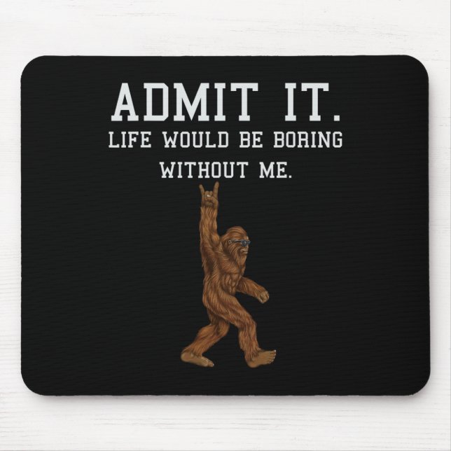 Mousepad Bigfoot Admite Que A Vida Seria Chata Sem Mim F (Frente)