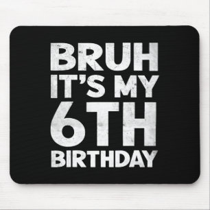 Mousepad Bruh É o meu aniversário de 6 de 6 anos de anivers