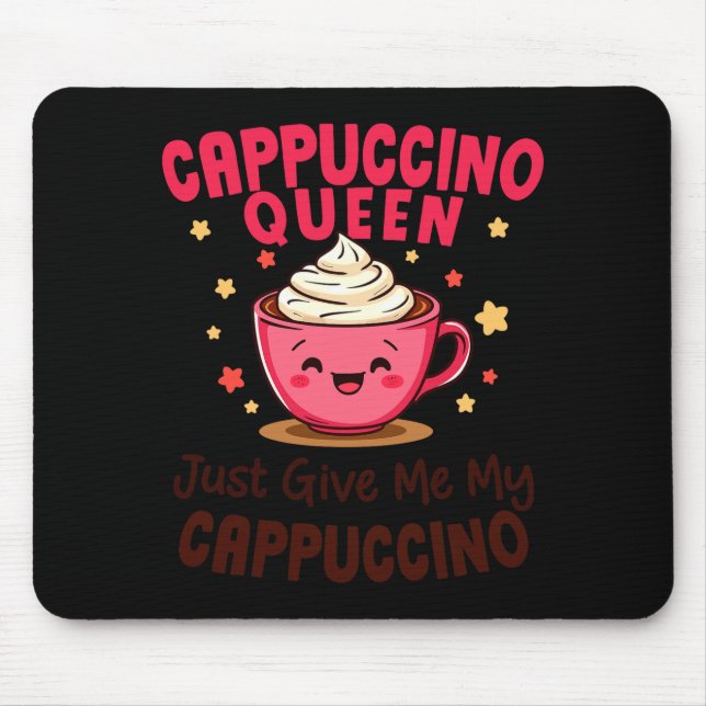 Mousepad Cappuccino Queen, Just Give Me My Cappuccino Coffe (Frente)