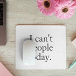 Mousepad Citação Minimalista Engraçada| Eu não posso Pessoa<br><div class="desc">Adicione alguma perspicácia ao seu espaço de trabalho com esta engraçada e relacionada cobertura do mouse,  com a citação viral: "Não posso pessoas hoje." Perfeito para introvertidos,  trabalhadores remotos,  estudantes ou qualquer pessoa que precise de um pouco de humor para poder através do seu dia.</div>