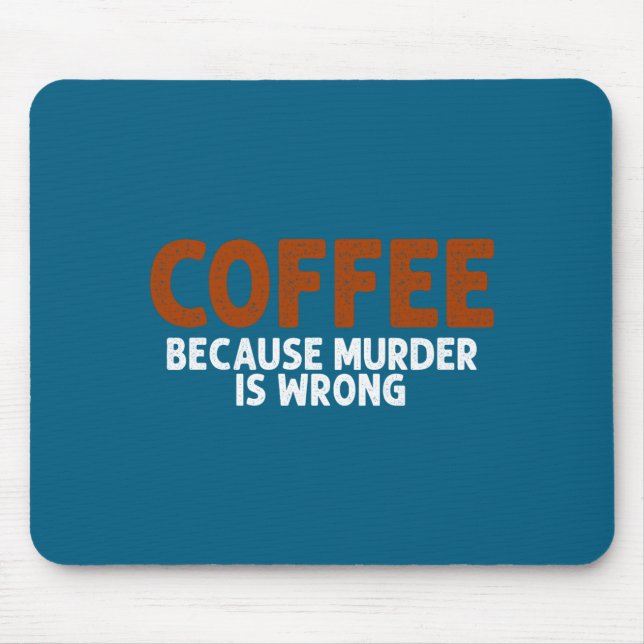 Mousepad Coffee Because Murder Is Wrong Funny Sarcastic  (Frente)