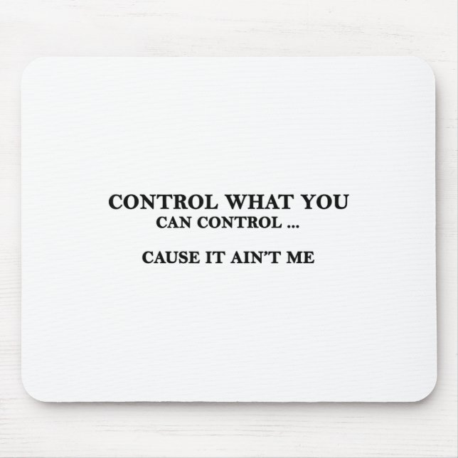 Mousepad Control What You Can Control Cause It Ain't Me  (Frente)