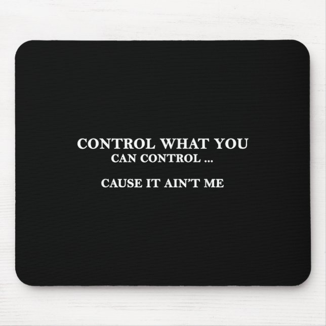 Mousepad Control What You Can Control Cause It Ain't Me  (Frente)
