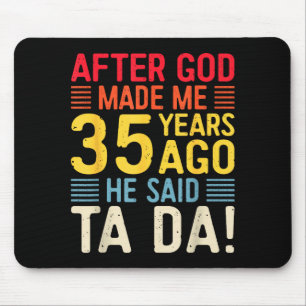 Mousepad Depois que Deus me fez há 35 anos Ele disse Ta Da