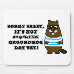 Mousepad Desculpe Sally, ainda não é #*@%ing Groundhog Day
