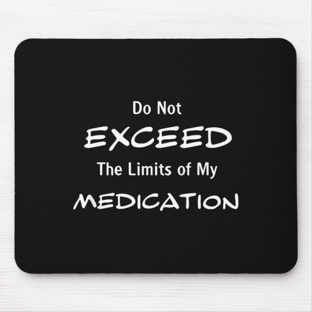 Mousepad Do Not Exceed The Limits Of My Medication Funny No (Frente)