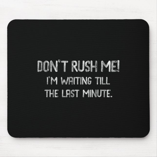 Mousepad Don’t Rush Me! I’m Waiting Till The Last Minute -  (Frente)