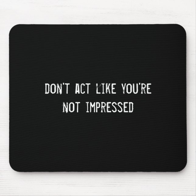 Mousepad Dont Act Like Youre Not Impressed  (Frente)