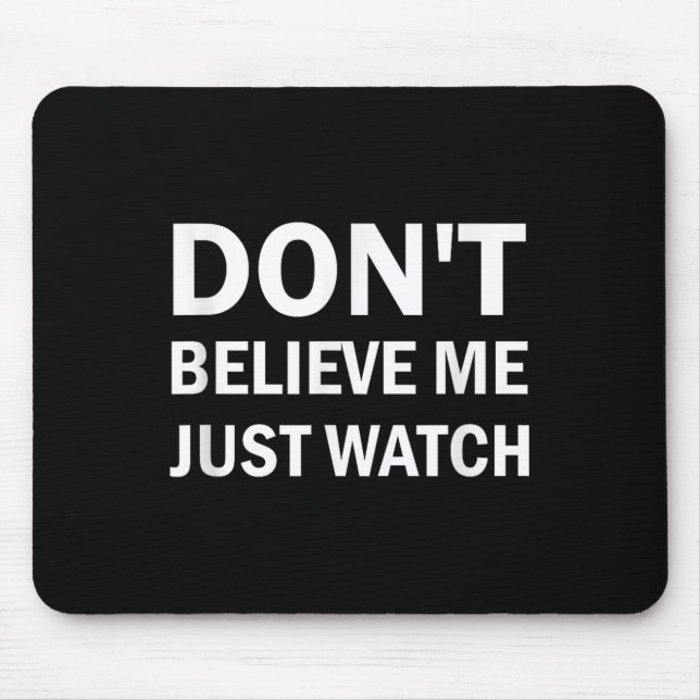 Mousepad Don't Believe Me Just Watch Sarcastic  (Frente)