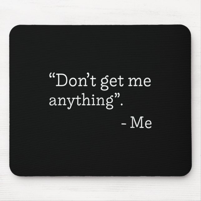 Mousepad Don't Get Me Anything - Me Quote Holiday Birthday  (Frente)