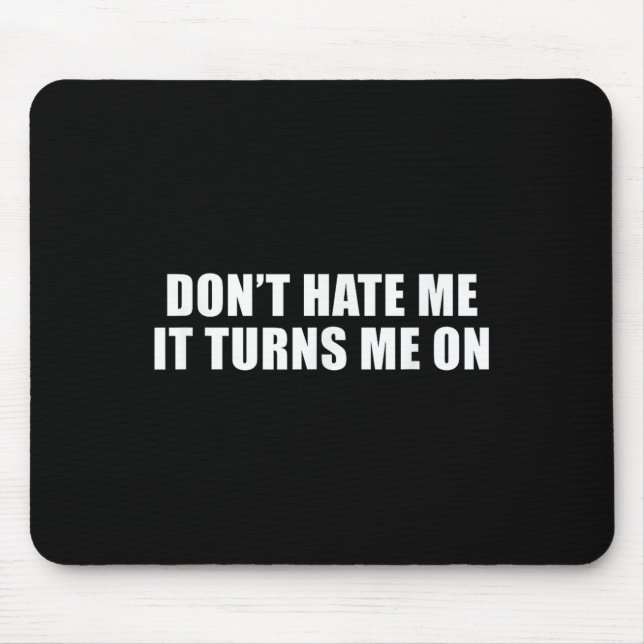 Mousepad Don't Hate Me It Turns Me On  (Frente)