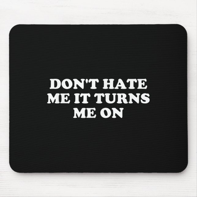Mousepad Don't Hate Me It Turns Me On  (Frente)