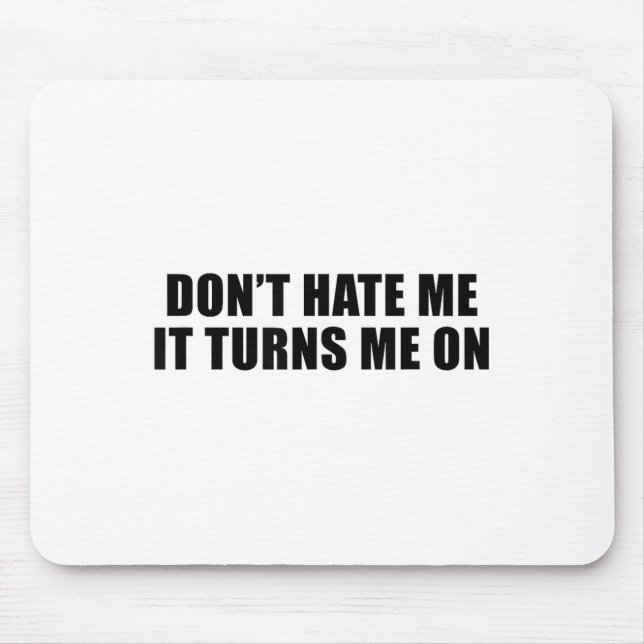Mousepad Don't Hate Me It Turns Me On  (Frente)