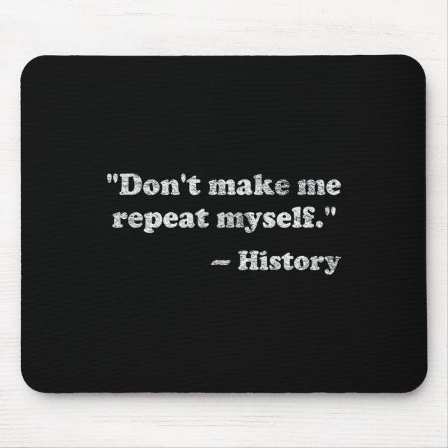 Mousepad Dont Let Me Repeat Myself History  (Frente)