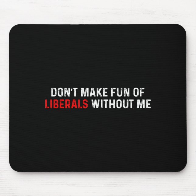 Mousepad Don't Make Fun Of Liberals Without Me Funny (2 Sid (Frente)