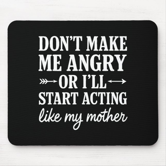 Mousepad Don't Make Me Angry Or I'll Start Acting Like My M (Frente)