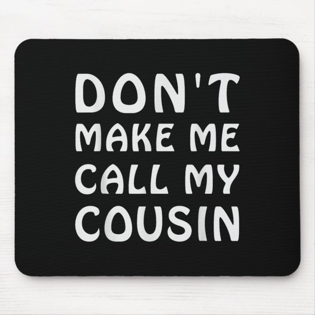 Mousepad Don't Make Me Call My Cousin Funny Cousins Crew Si (Frente)