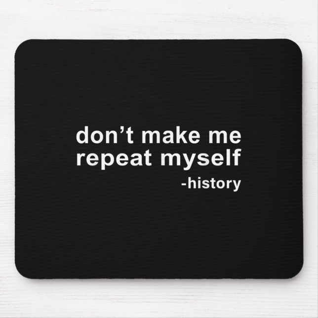 Mousepad Don't Make Me Repeat Myself - History  (Frente)