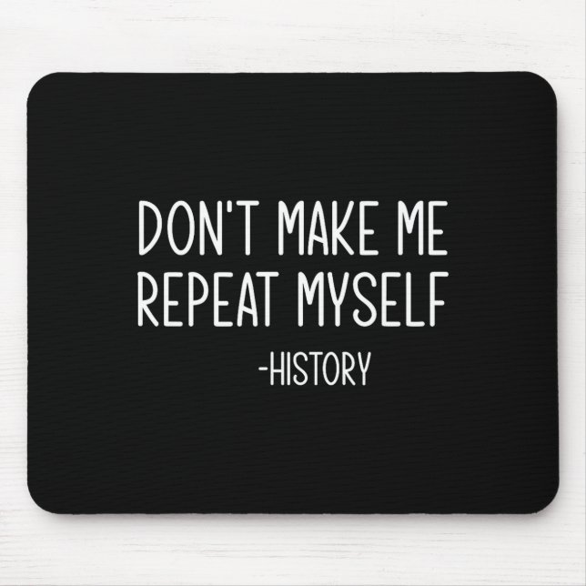 Mousepad Don't Make Me Repeat Myself -history, Funny, Sarca (Frente)