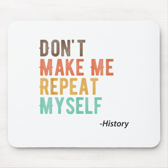 Mousepad Don't Make Me Repeat Myself History Teacher Histor (Frente)