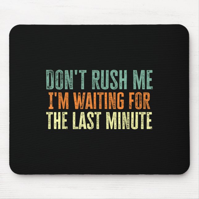 Mousepad Don't Rush Me I'm Waiting For The Last Minute  (Frente)