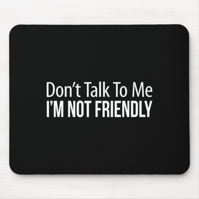 Mousepad Don't Talk To Me - I'm Not Friendly -  (Frente)