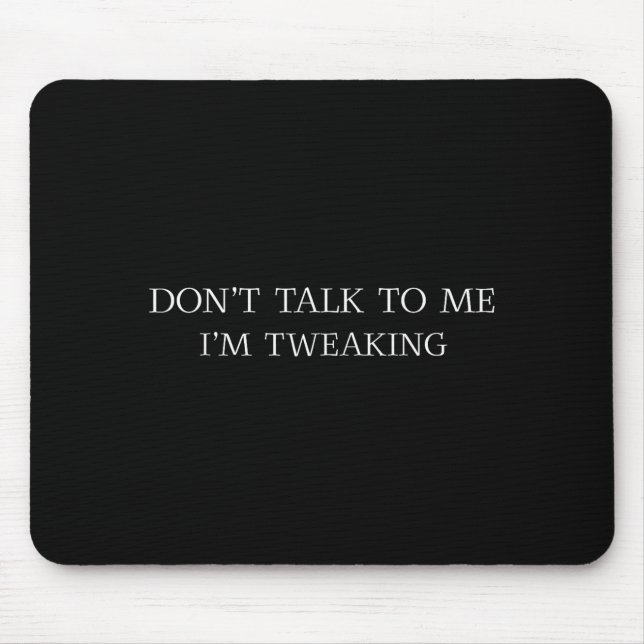 Mousepad Don't Talk To Me I'm Tweaking Funny Quote  (Frente)