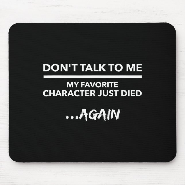 Mousepad Don't Talk To Me My Favorite Character Died Again  (Frente)
