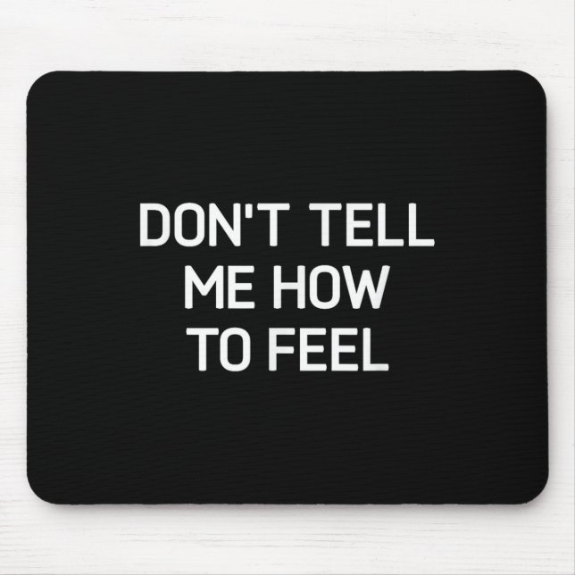 Mousepad Don't Tell Me How To Feel, Funny, Sarcastic, Joke, (Frente)