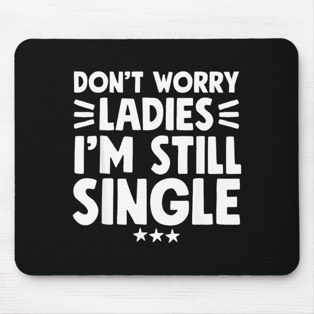Mousepad Don't Worry Ladies I'm Still Single - Funny Single (Frente)