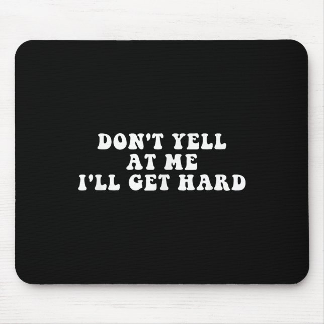 Mousepad Don't Yell At Me I'll Get Hard Apparel  (Frente)