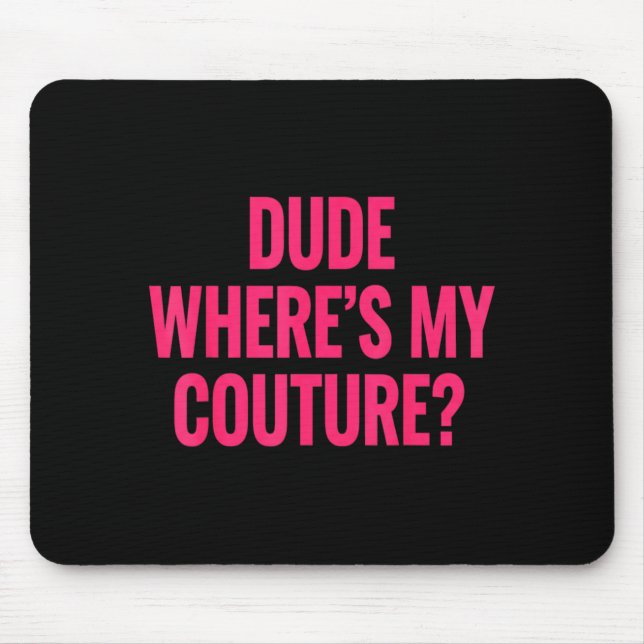 Mousepad Dude Where's My Couture Funny Girls Quote Gift Wom (Frente)