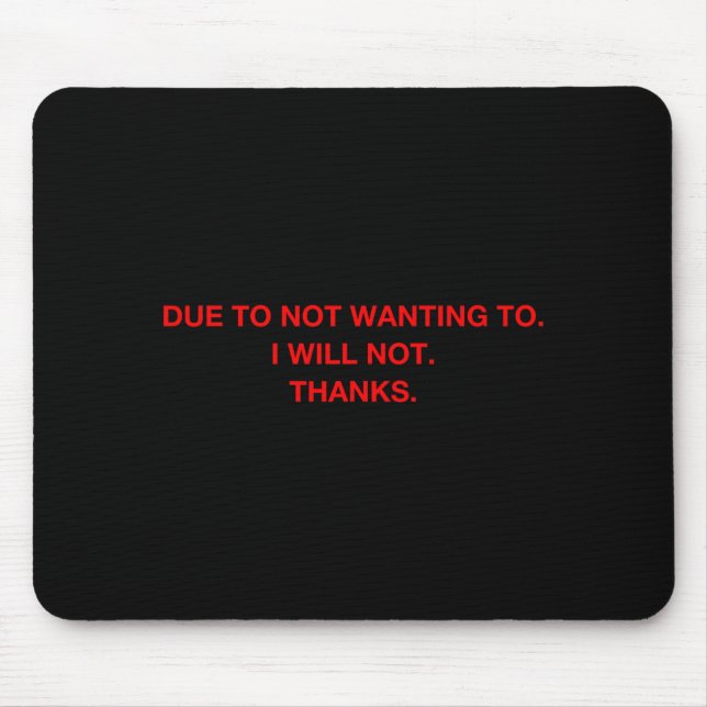 Mousepad Due To Not Wanting To I Will Not Thanks  (Frente)