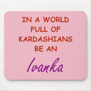 MOUSEPAD EM UM CHEIO MUNDIAL DE KARDASHANS, SEJA UM IVANKA