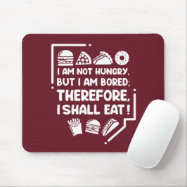 Mousepad Engraçado - Com fome, entediado e, portanto, come