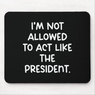 Mousepad Engraçado Não Me É Permitido Agir Como O President