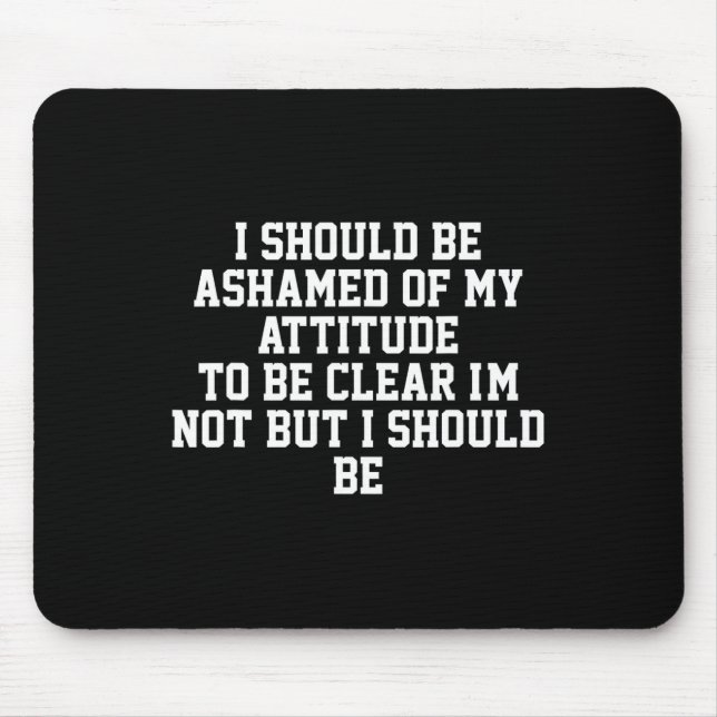 Mousepad Eu deveria estar envergonhado da minha atitude par (Frente)