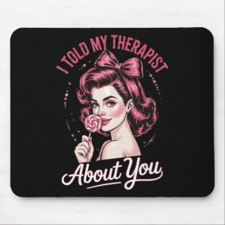 Mousepad Eu Disse ao Meu Terapeuta Sobre Você _2