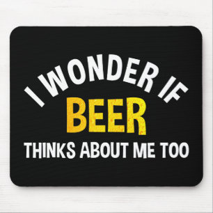 Mousepad Eu me pergunto se a cerveja também pensa em mim