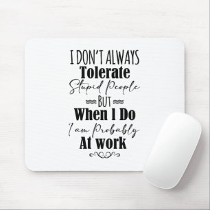 Mousepad Eu nem sempre tolero Pessoas estúpidas