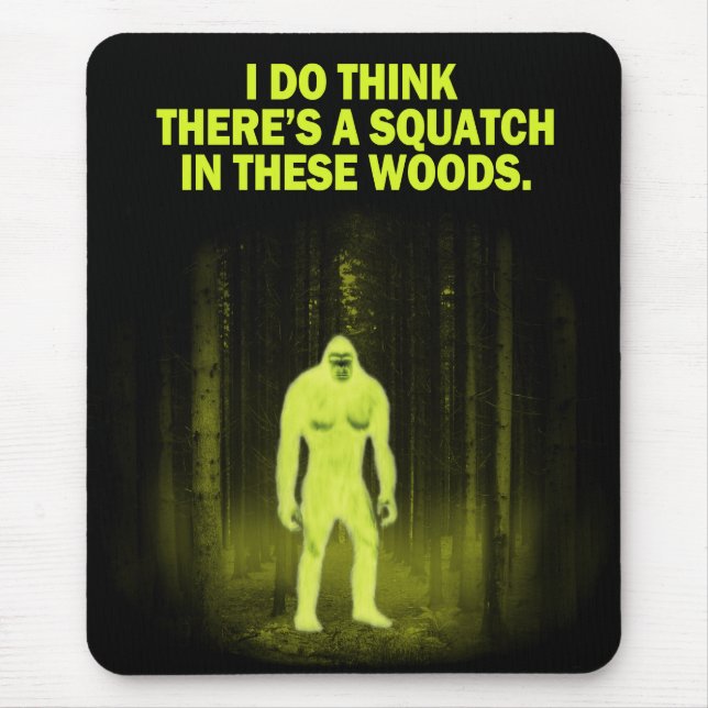 Mousepad Eu penso que há um squatch nestas madeiras (Frente)