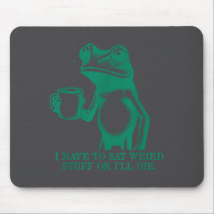 Mousepad Eu Tenho Que Dizer Coisas Estranhas Ou Eu Morro Sa