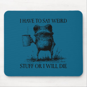 Mousepad Eu Tenho Que Dizer Coisas Estranhas Ou Eu Morro Sa