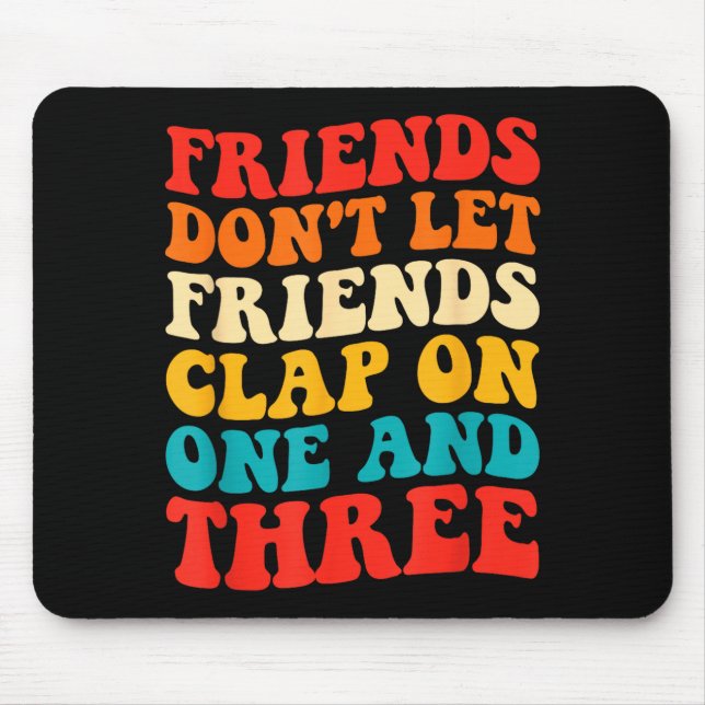 Mousepad Friends Don't Let Friends Clap On One And Three Re (Frente)