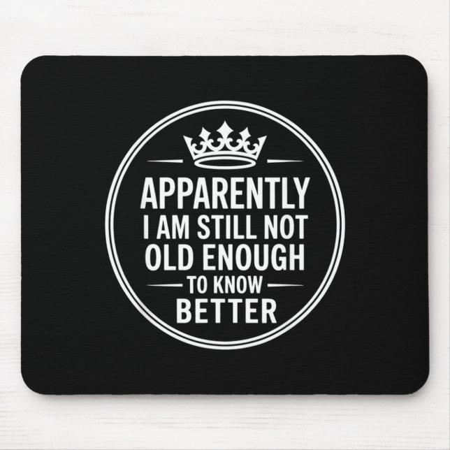 Mousepad Funny Apparently I Am Still Not Old Enough To Know (Frente)